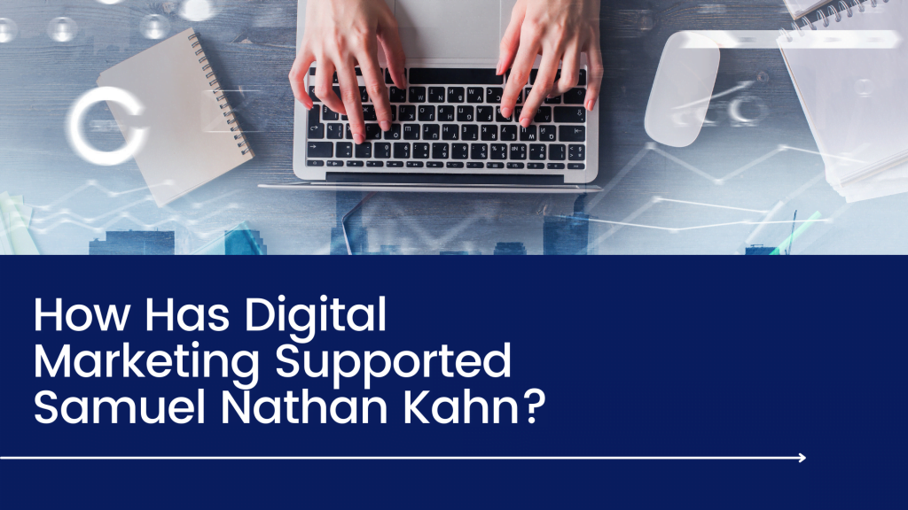 How Has Digital Marketing Supported Samuel Nathan Kahn?