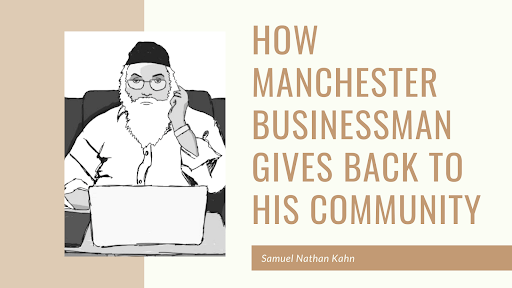 How Manchester Businessman Samuel Nathan Kahn Gives Back to his Community