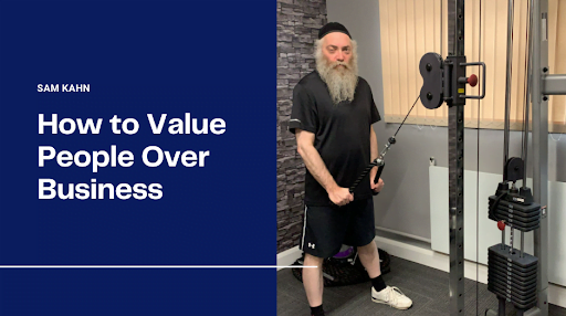How to Value People Over Business  with Sam Kahn
